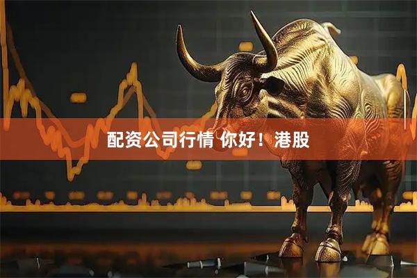 配资公司行情 你好！港股