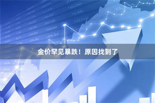 金价罕见暴跌!原因找到了